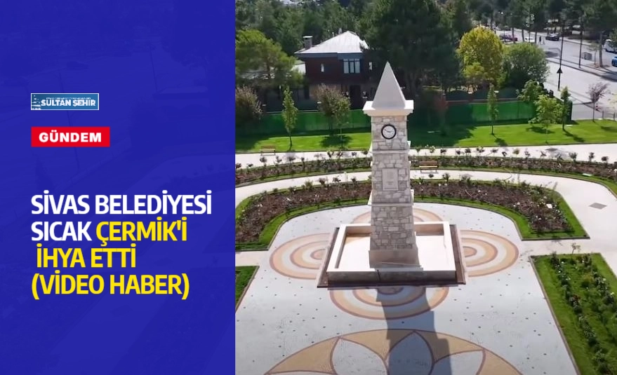 Sivas Belediyesi Sıcak Çermik'i ihya etti
