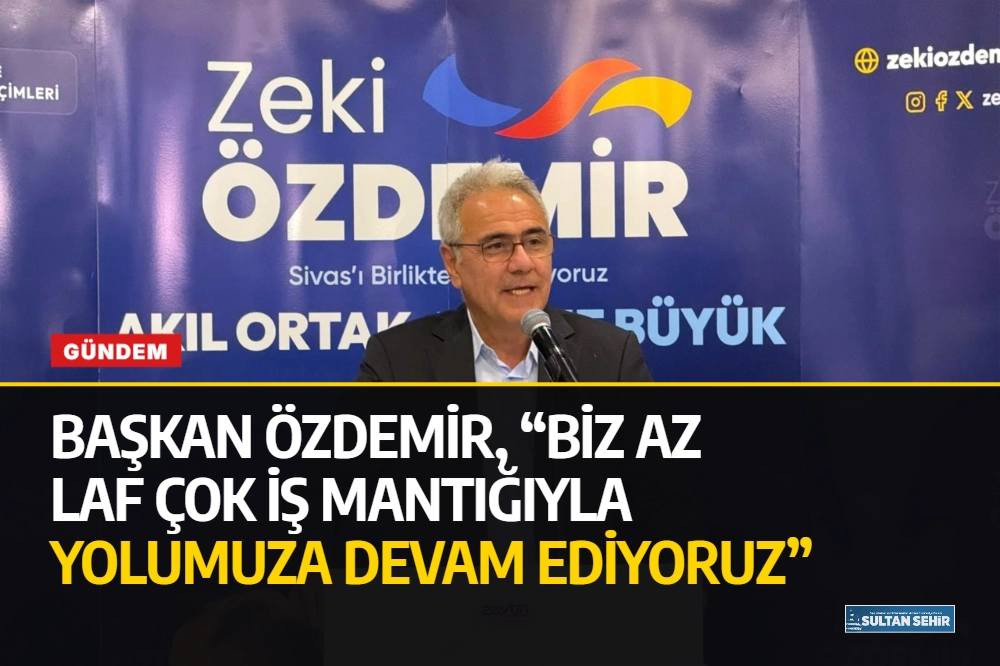 Başkan Özdemir, “Biz Az Laf Çok İş Mantığıyla Yolumuza Devam Ediyoruz”