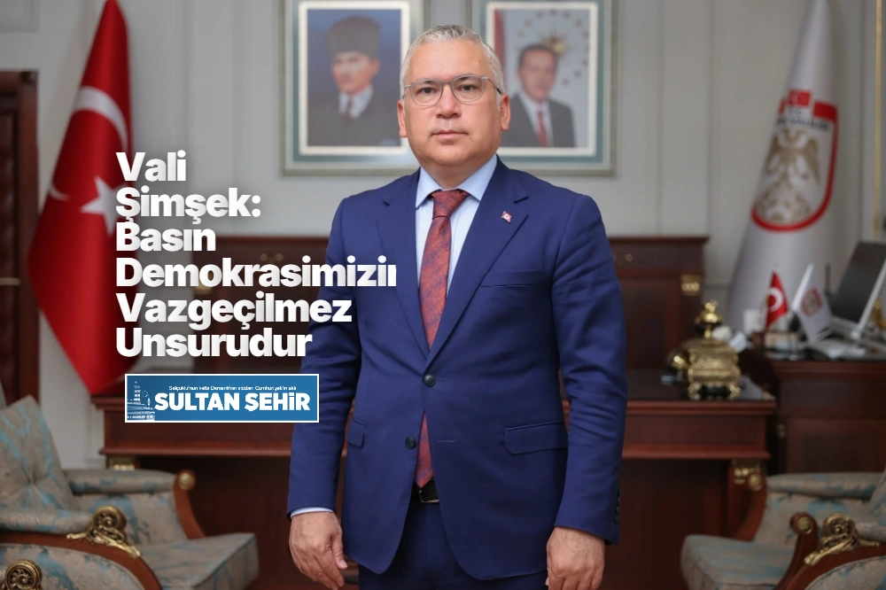 Vali Şimşek: Basın Demokrasimizin Vazgeçilmez Unsurudur