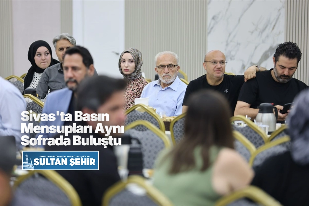 Sivas'ta Basın Mensupları Aynı Sofrada Buluştu