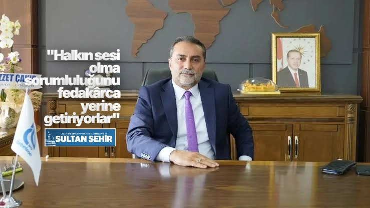 "Halkın sesi olma sorumluluğunu fedakârca yerine getiriyorlar"