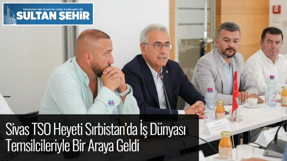 Sivas TSO Heyeti Sırbistan’da İş Dünyası Temsilcileriyle Bir Araya Geldi