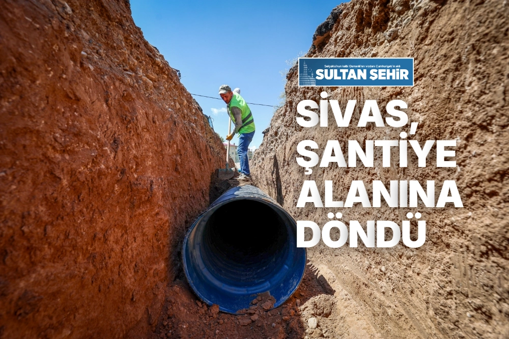 SİVAS, ŞANTİYE ALANINA DÖNDÜ