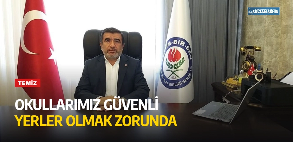Temiz: Okullarımız güvenli yerler olmak zorunda