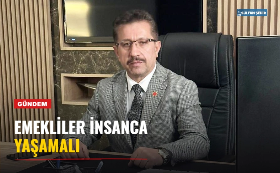Emekliler insanca yaşamalı 