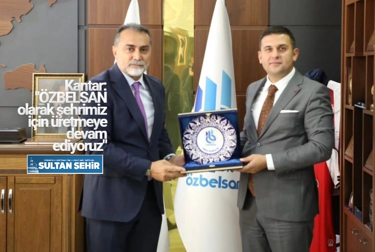 Kantar: "ÖZBELSAN olarak şehrimiz için üretmeye devam ediyoruz"